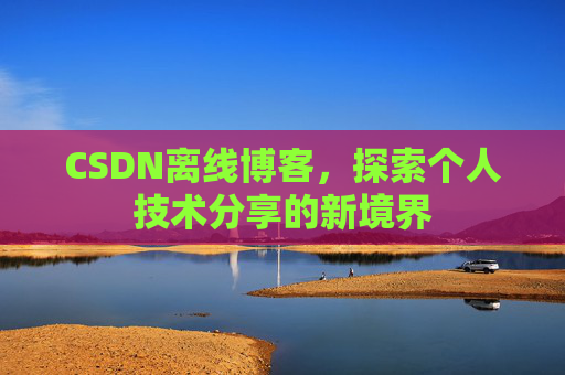 CSDN离线博客，探索个人技术分享的新境界